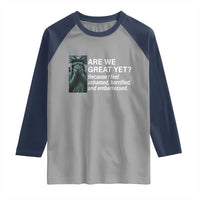 Are We Great Yet Because I Feel Ashamed Raglan Shirt Horrified Embarrassed Crying Statue of Liberty