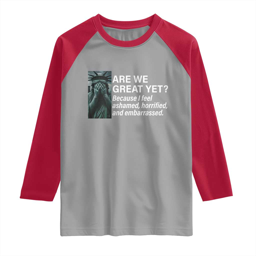 Are We Great Yet Because I Feel Ashamed Raglan Shirt Horrified Embarrassed Crying Statue of Liberty