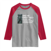 Are We Great Yet Because I Feel Ashamed Raglan Shirt Horrified Embarrassed Crying Statue of Liberty