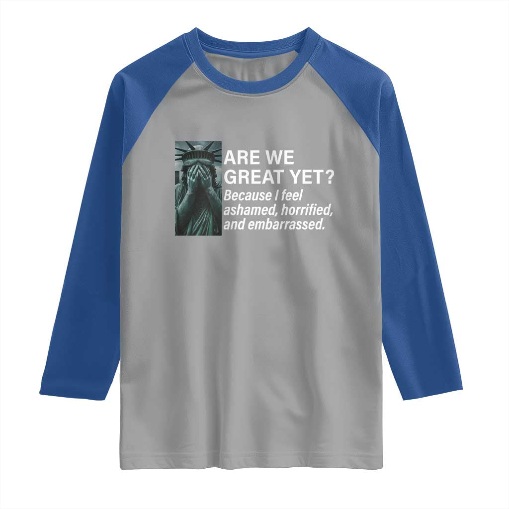 Are We Great Yet Because I Feel Ashamed Raglan Shirt Horrified Embarrassed Crying Statue of Liberty
