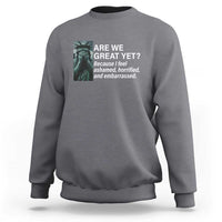 Are We Great Yet Because I Feel Ashamed Sweatshirt Horrified Embarrassed Crying Statue of Liberty