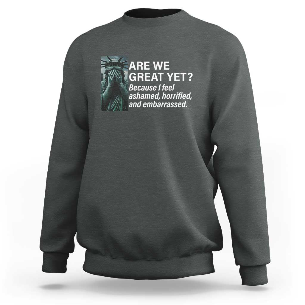 Are We Great Yet Because I Feel Ashamed Sweatshirt Horrified Embarrassed Crying Statue of Liberty