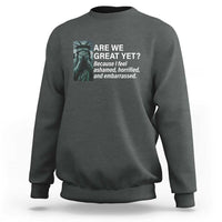 Are We Great Yet Because I Feel Ashamed Sweatshirt Horrified Embarrassed Crying Statue of Liberty