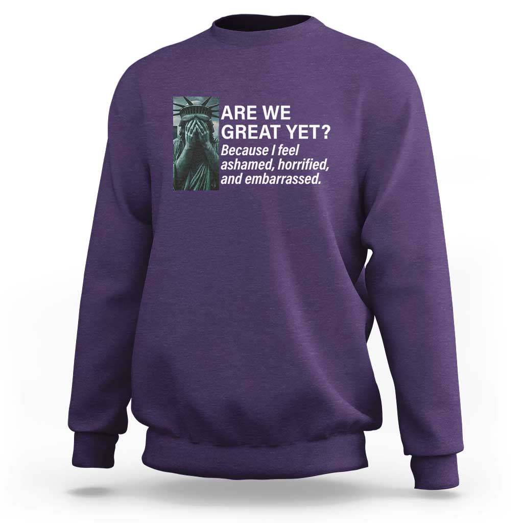 Are We Great Yet Because I Feel Ashamed Sweatshirt Horrified Embarrassed Crying Statue of Liberty