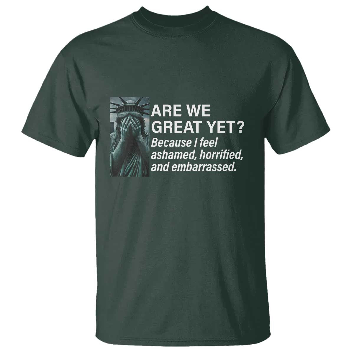 Are We Great Yet Because I Feel Ashamed T Shirt Horrified Embarrassed Crying Statue of Liberty