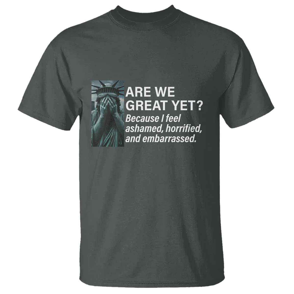 Are We Great Yet Because I Feel Ashamed T Shirt Horrified Embarrassed Crying Statue of Liberty