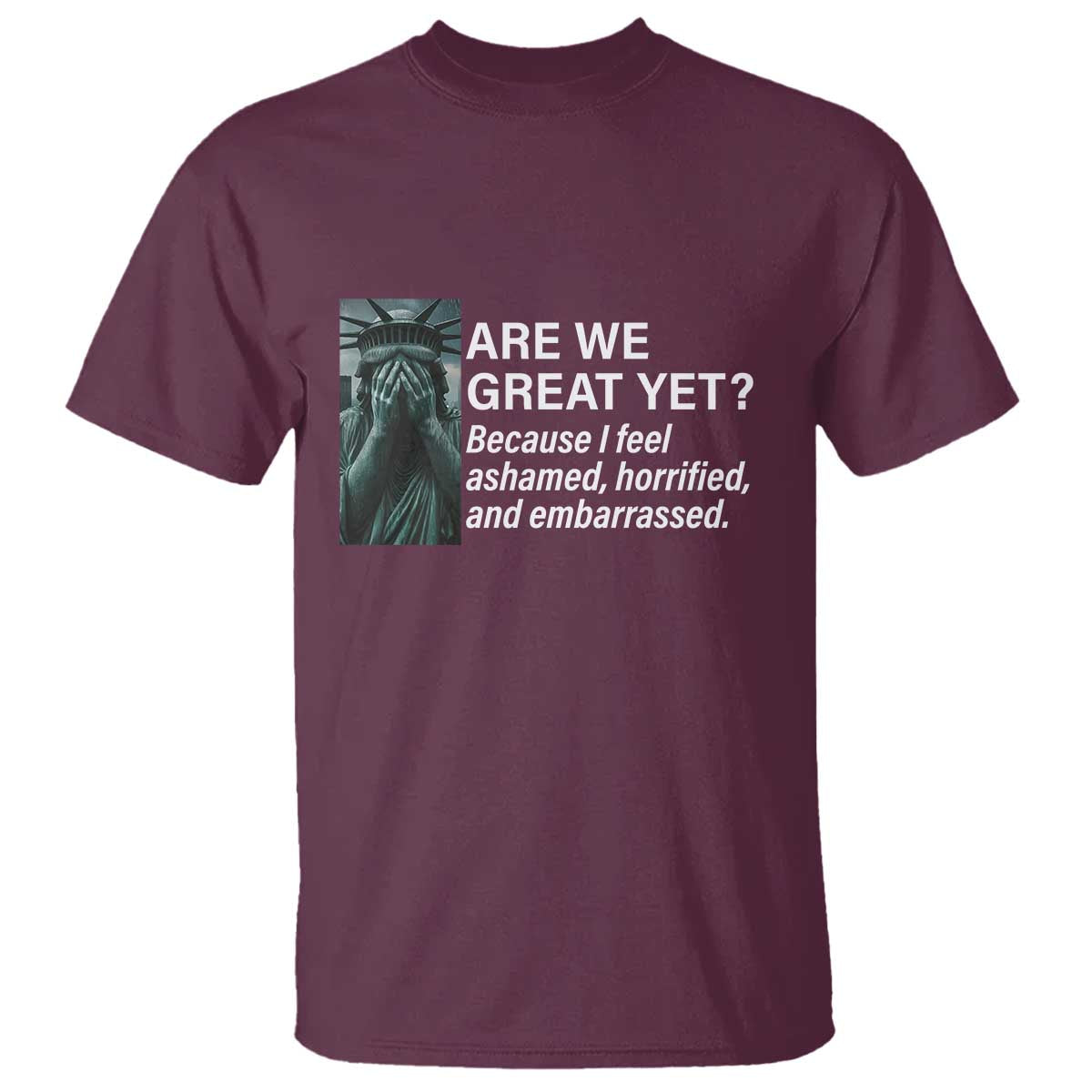 Are We Great Yet Because I Feel Ashamed T Shirt Horrified Embarrassed Crying Statue of Liberty
