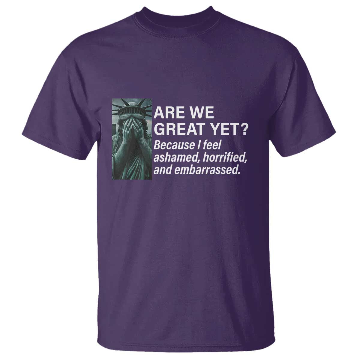 Are We Great Yet Because I Feel Ashamed T Shirt Horrified Embarrassed Crying Statue of Liberty