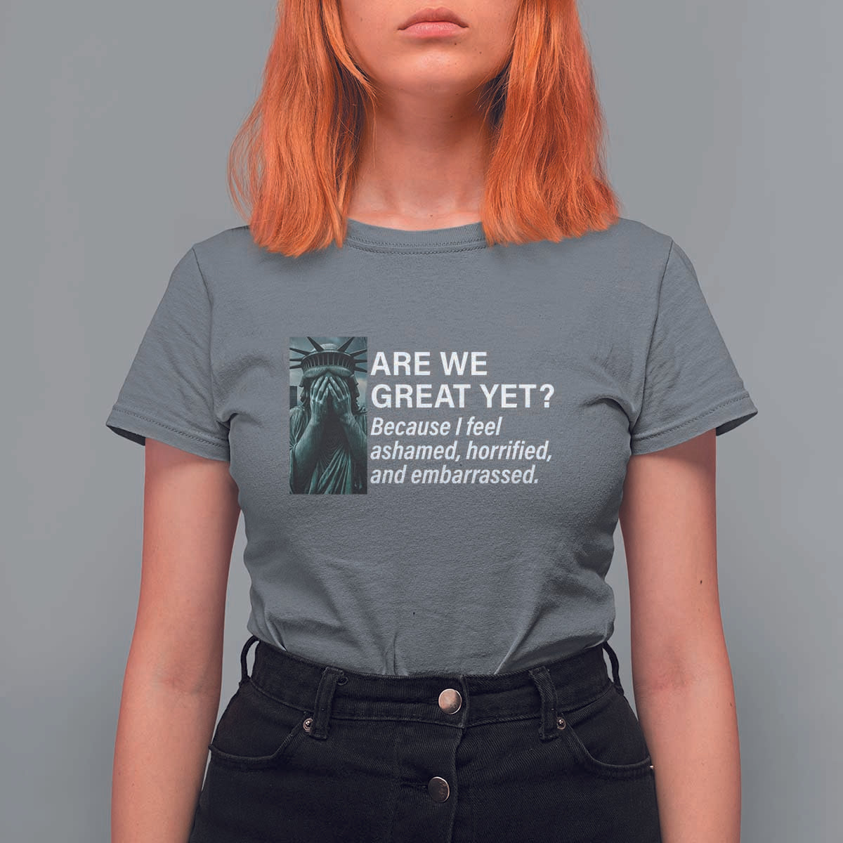 Are We Great Yet Because I Feel Ashamed T Shirt For Women Horrified Embarrassed Crying Statue of Liberty