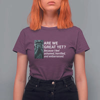 Are We Great Yet Because I Feel Ashamed T Shirt For Women Horrified Embarrassed Crying Statue of Liberty