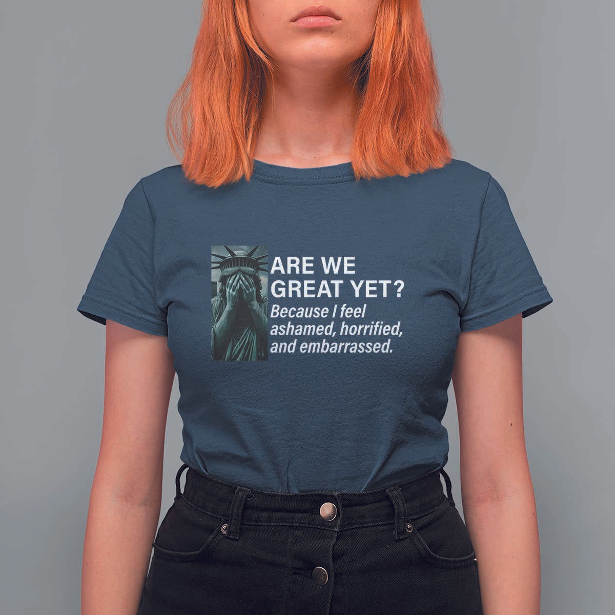 Are We Great Yet Because I Feel Ashamed T Shirt For Women Horrified Embarrassed Crying Statue of Liberty