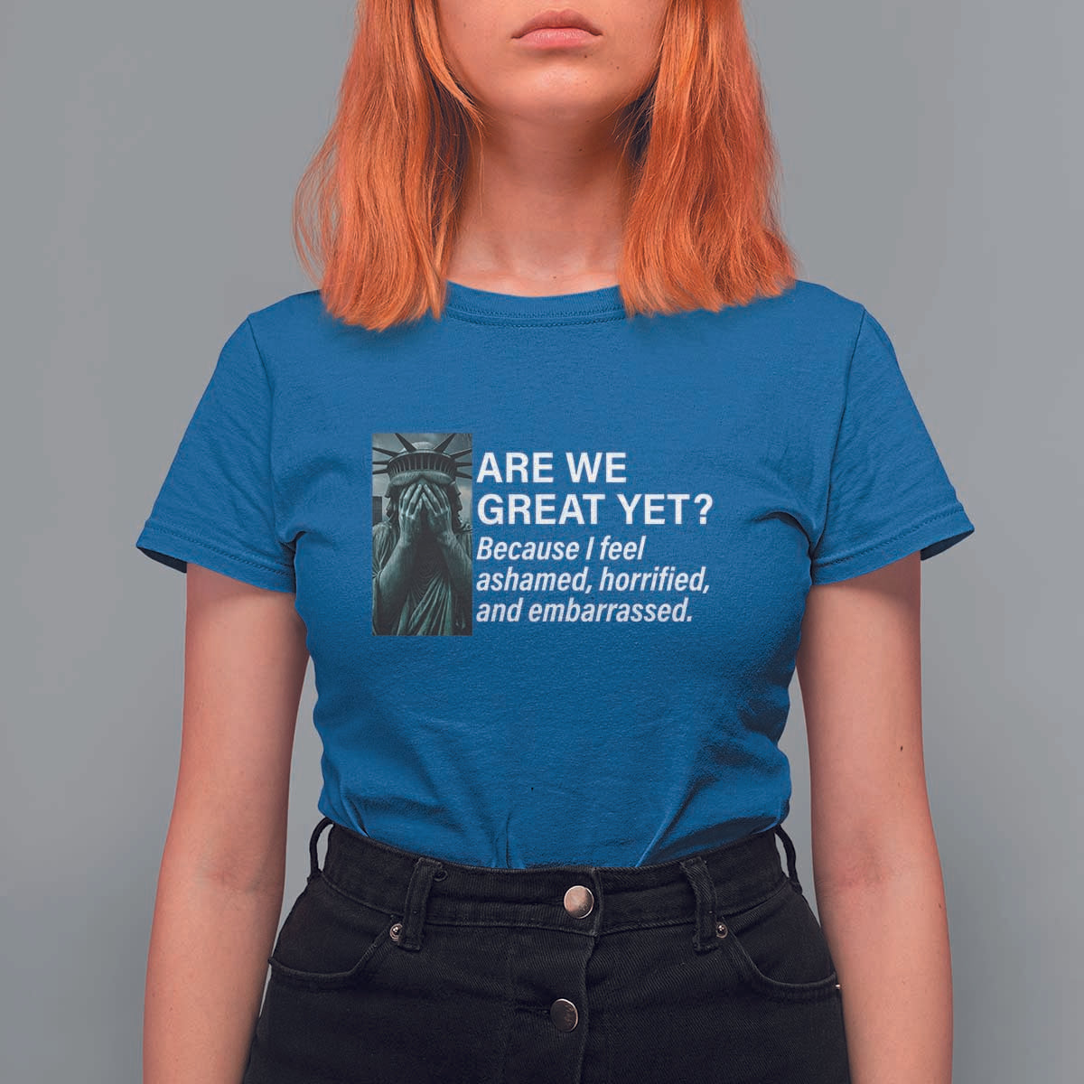 Are We Great Yet Because I Feel Ashamed T Shirt For Women Horrified Embarrassed Crying Statue of Liberty