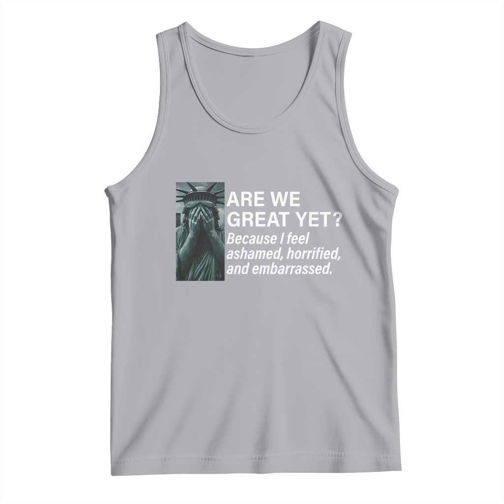 Are We Great Yet Because I Feel Ashamed Tank Top Horrified Embarrassed Crying Statue of Liberty