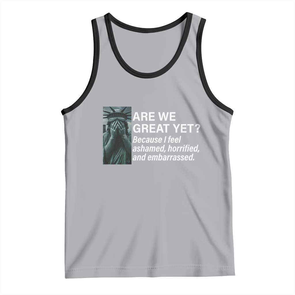 Are We Great Yet Because I Feel Ashamed Tank Top Horrified Embarrassed Crying Statue of Liberty