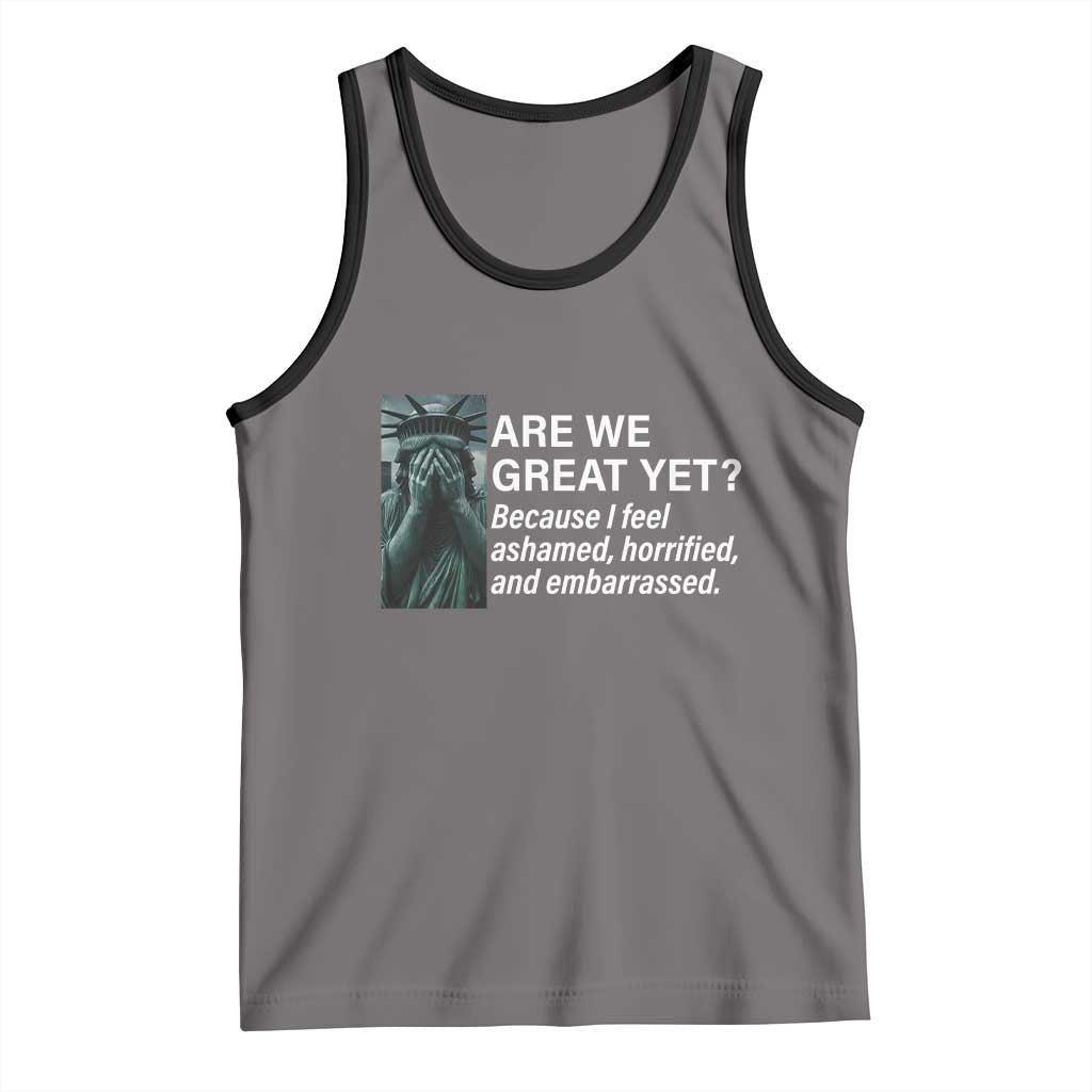 Are We Great Yet Because I Feel Ashamed Tank Top Horrified Embarrassed Crying Statue of Liberty