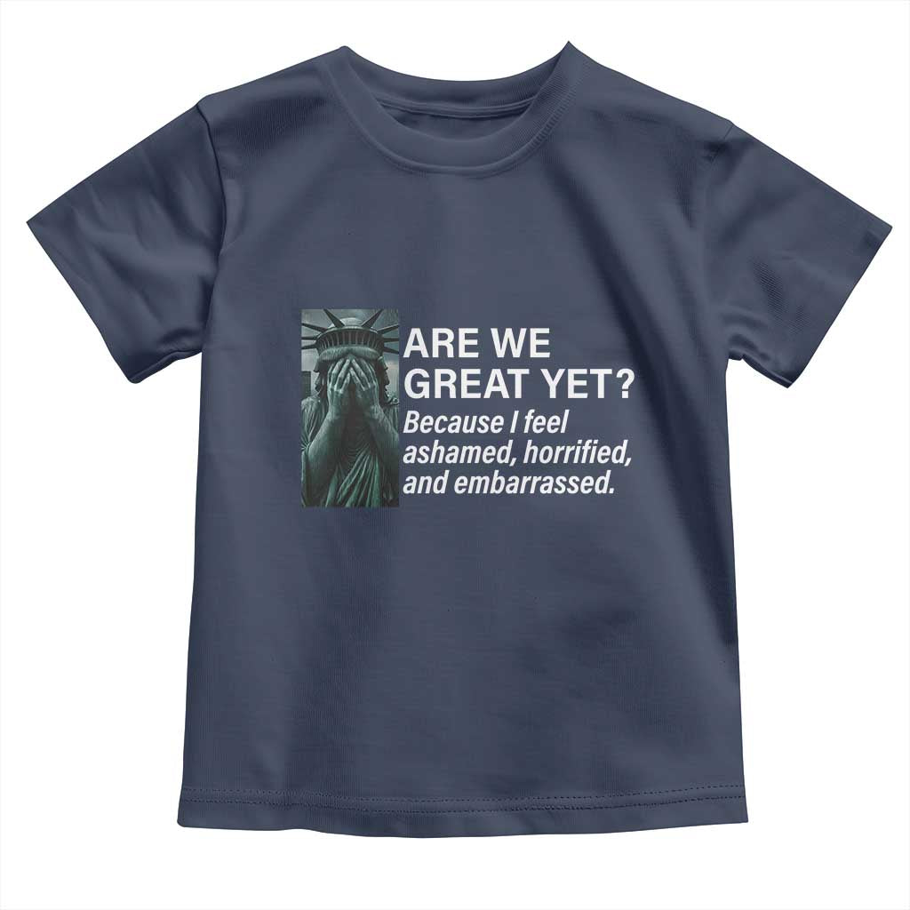 Are We Great Yet Because I Feel Ashamed Toddler T Shirt Horrified Embarrassed Crying Statue of Liberty