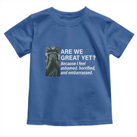 Are We Great Yet Because I Feel Ashamed Toddler T Shirt Horrified Embarrassed Crying Statue of Liberty