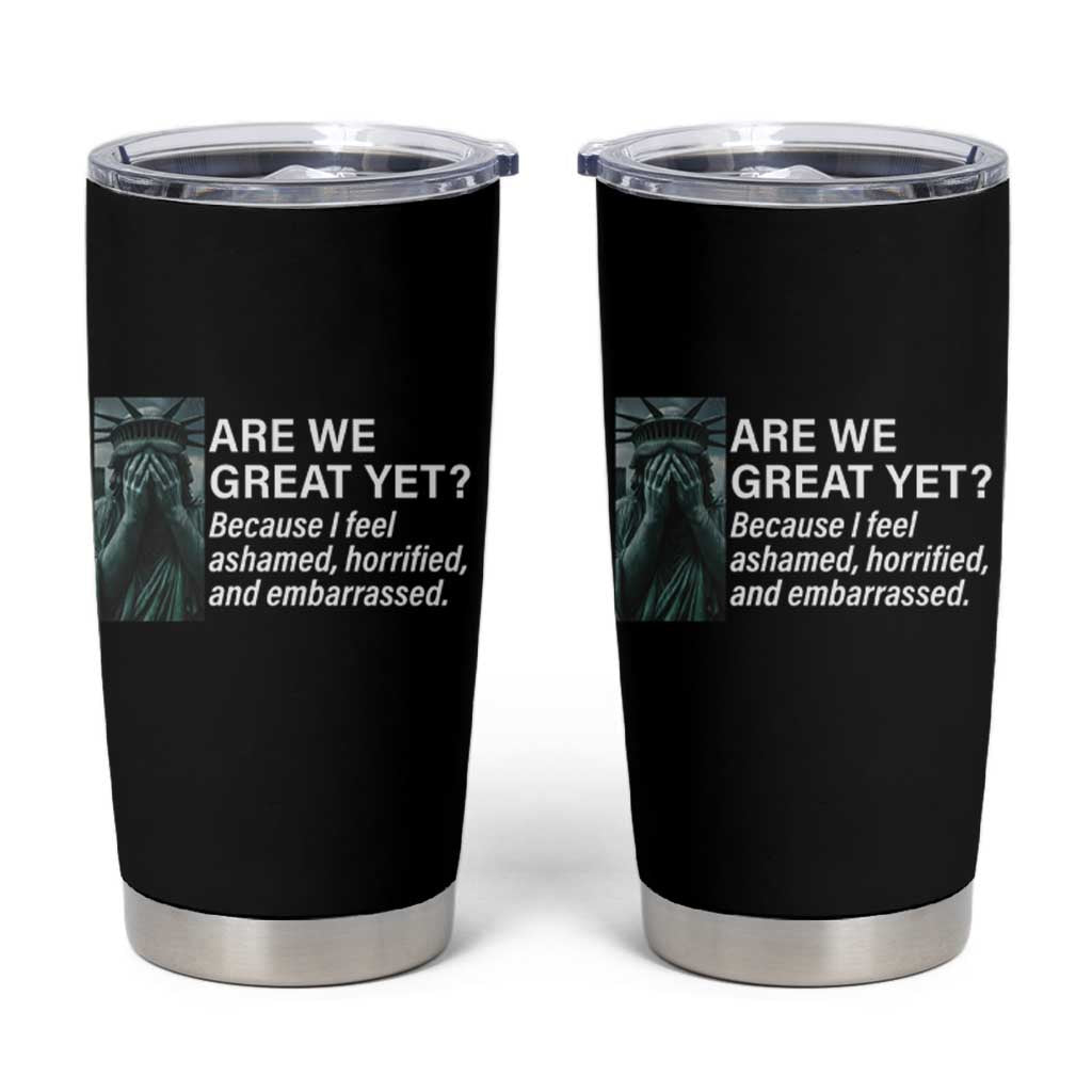Are We Great Yet Because I Feel Ashamed Tumbler Cup Horrified Embarrassed Crying Statue of Liberty