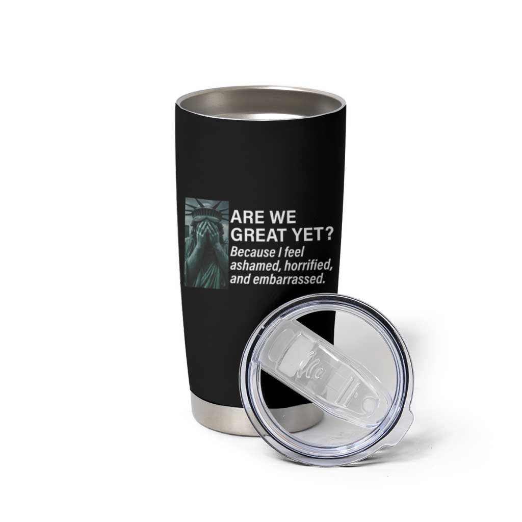 Are We Great Yet Because I Feel Ashamed Tumbler Cup Horrified Embarrassed Crying Statue of Liberty