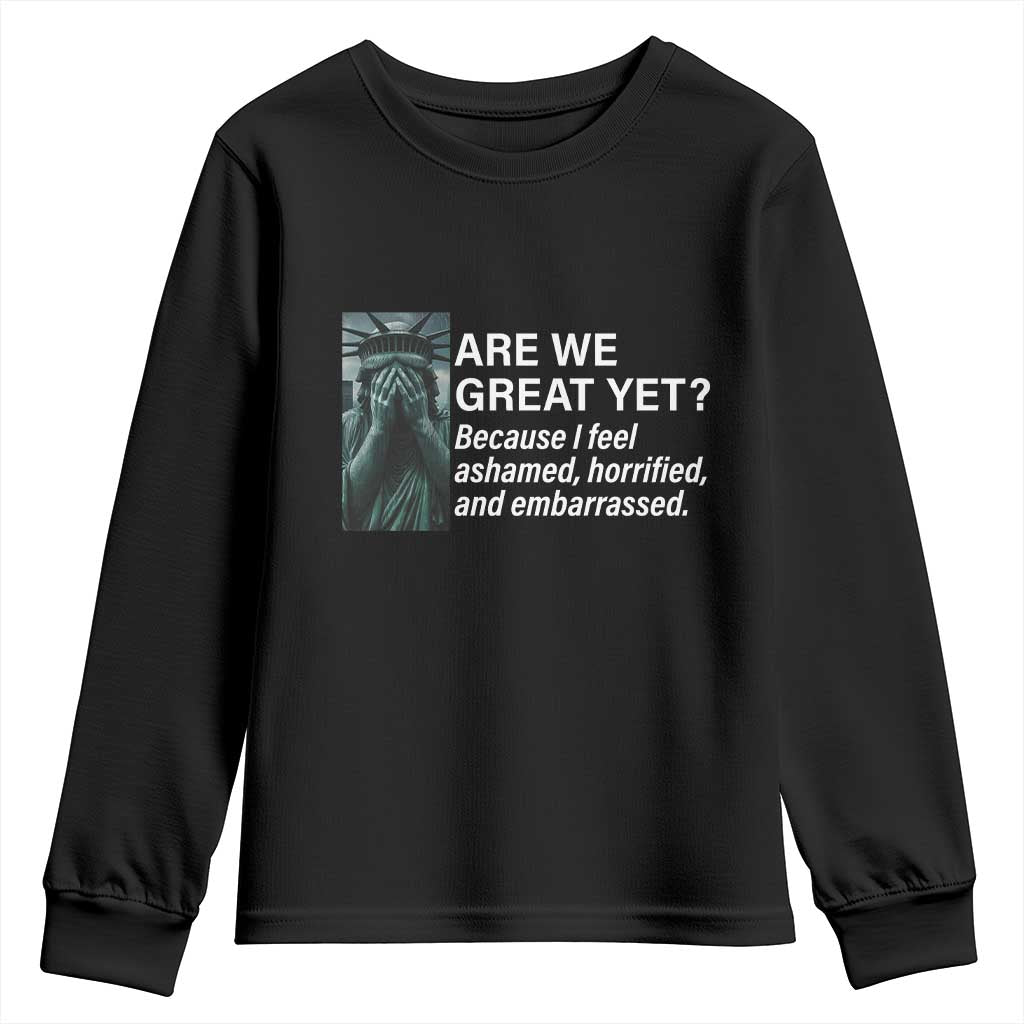 Are We Great Yet Because I Feel Ashamed Youth Sweatshirt Horrified Embarrassed Crying Statue of Liberty