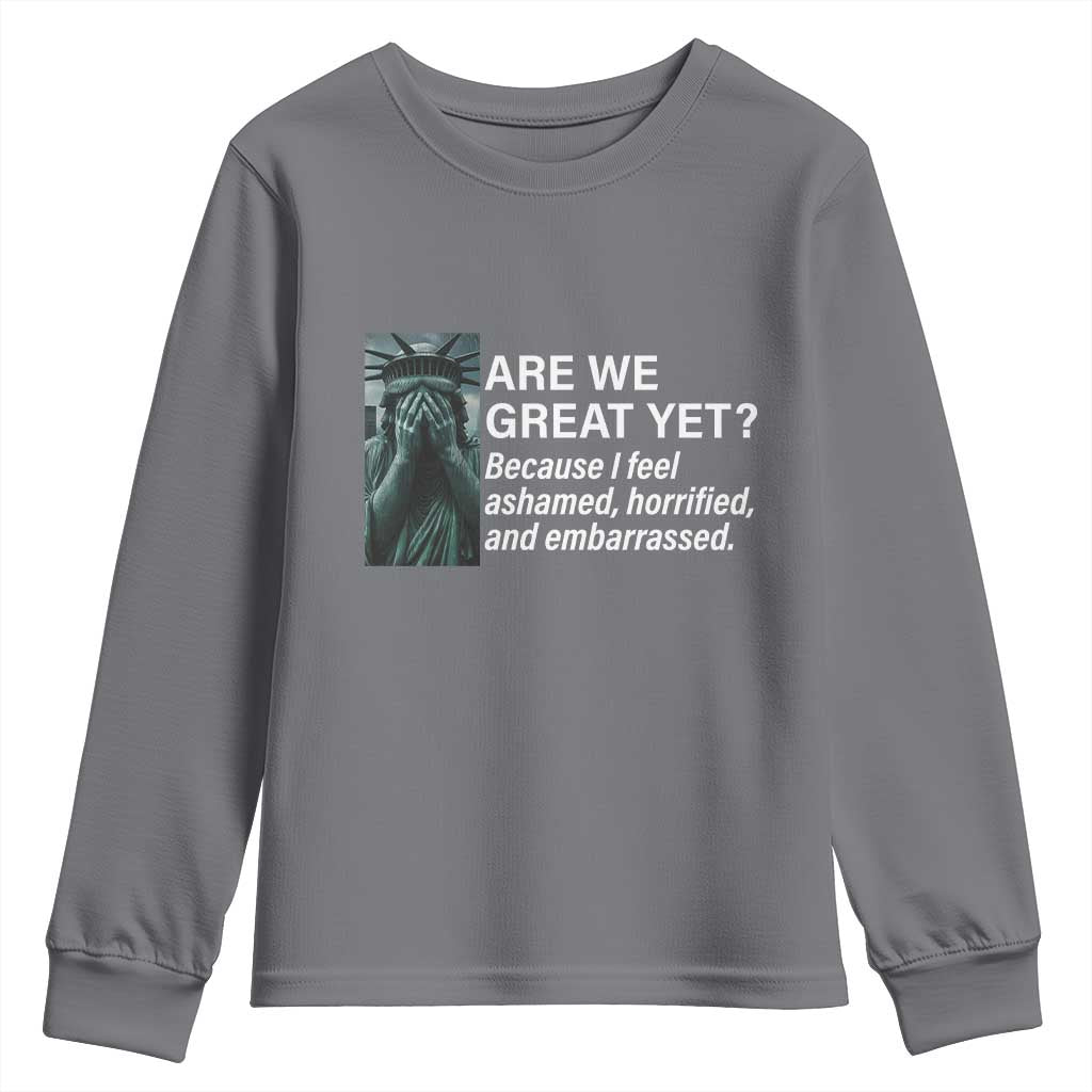 Are We Great Yet Because I Feel Ashamed Youth Sweatshirt Horrified Embarrassed Crying Statue of Liberty