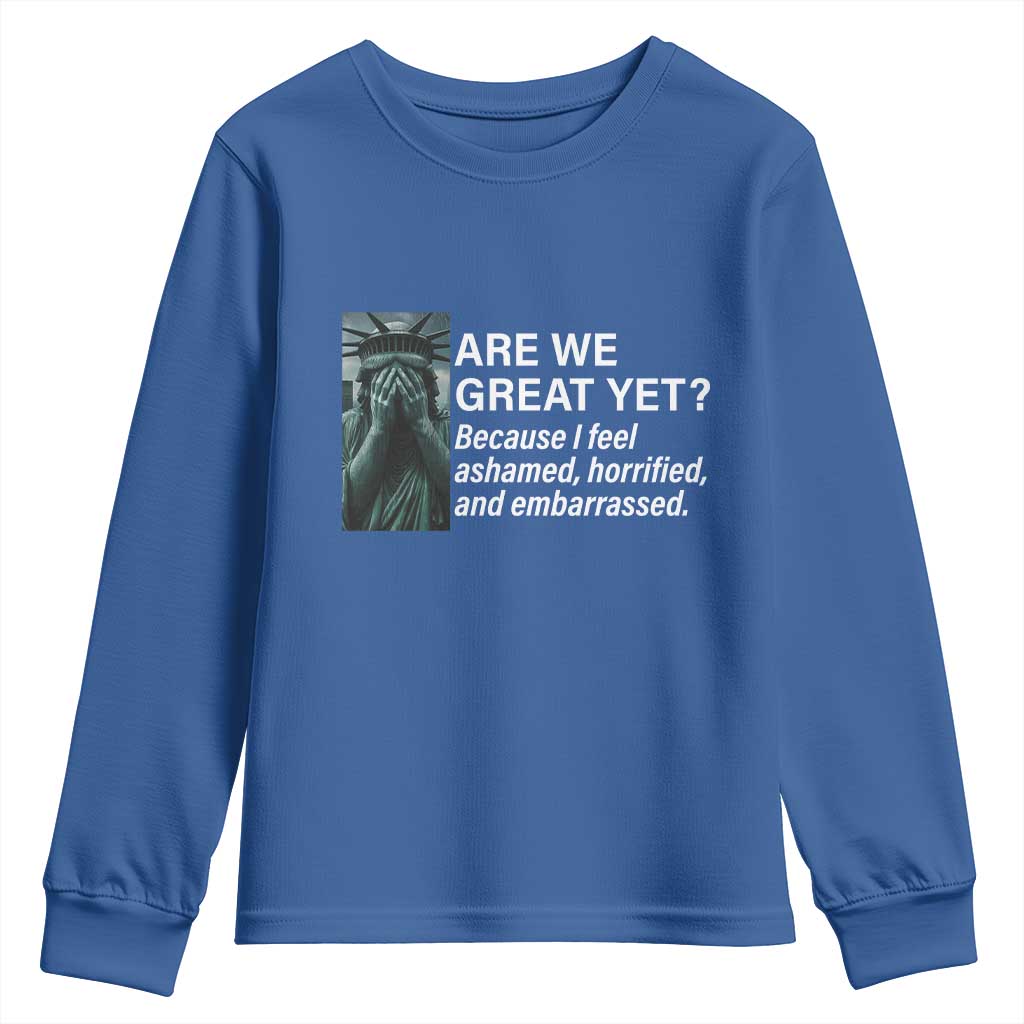 Are We Great Yet Because I Feel Ashamed Youth Sweatshirt Horrified Embarrassed Crying Statue of Liberty