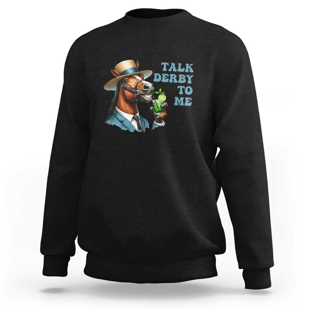 Talk Derby To Me Sweatshirt Funny Horse Racing KY Racing Day