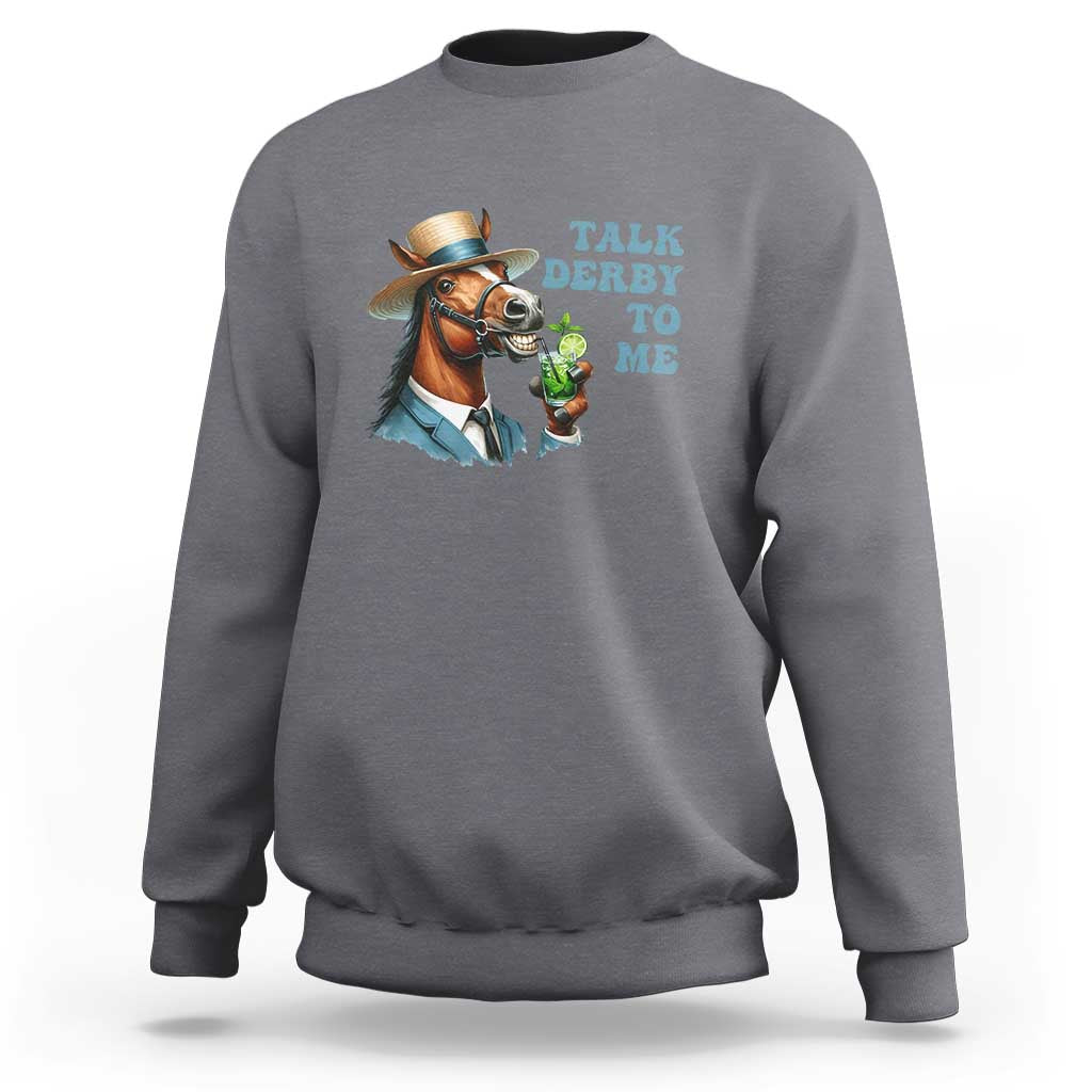 Talk Derby To Me Sweatshirt Funny Horse Racing KY Racing Day