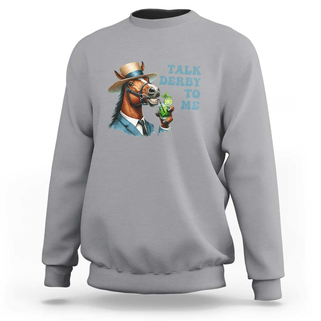 Talk Derby To Me Sweatshirt Funny Horse Racing KY Racing Day