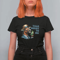 Talk Derby To Me T Shirt For Women Funny Horse Racing KY Racing Day