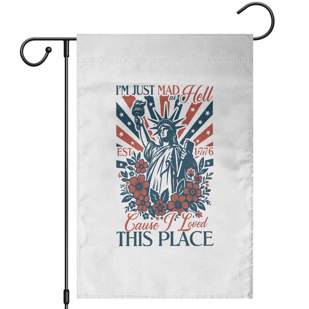I'm Just Mad As Hell Cause I Love This Place Garden Flag Vintage Statue of Liberty Patriotic Retro Flora