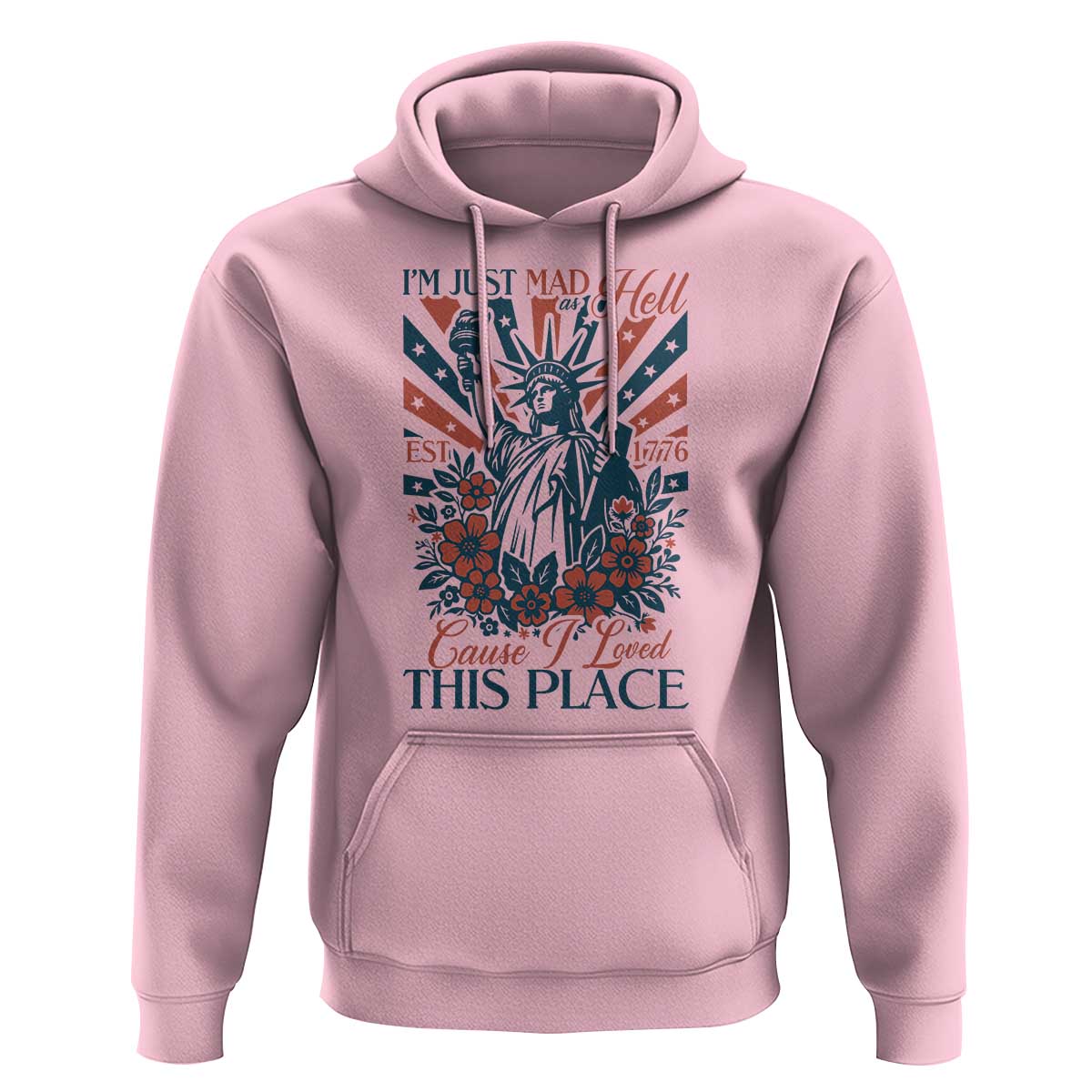 I'm Just Mad As Hell Cause I Love This Place Hoodie Vintage Statue of Liberty Patriotic Retro Flora