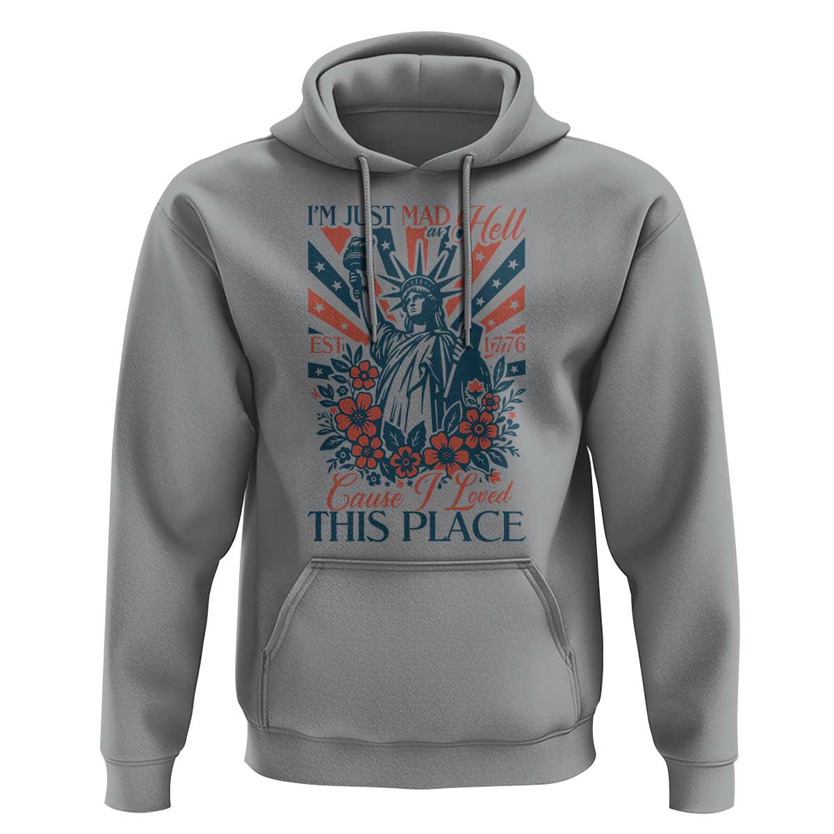 I'm Just Mad As Hell Cause I Love This Place Hoodie Vintage Statue of Liberty Patriotic Retro Flora