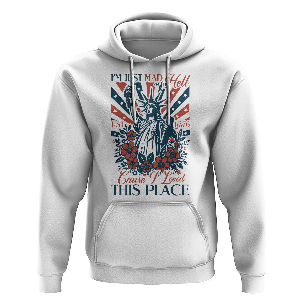 I'm Just Mad As Hell Cause I Love This Place Hoodie Vintage Statue of Liberty Patriotic Retro Flora