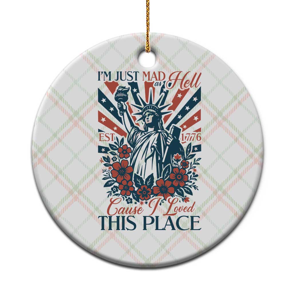 I'm Just Mad As Hell Cause I Love This Place Ceramic Ornament Vintage Statue of Liberty Patriotic Retro Flora