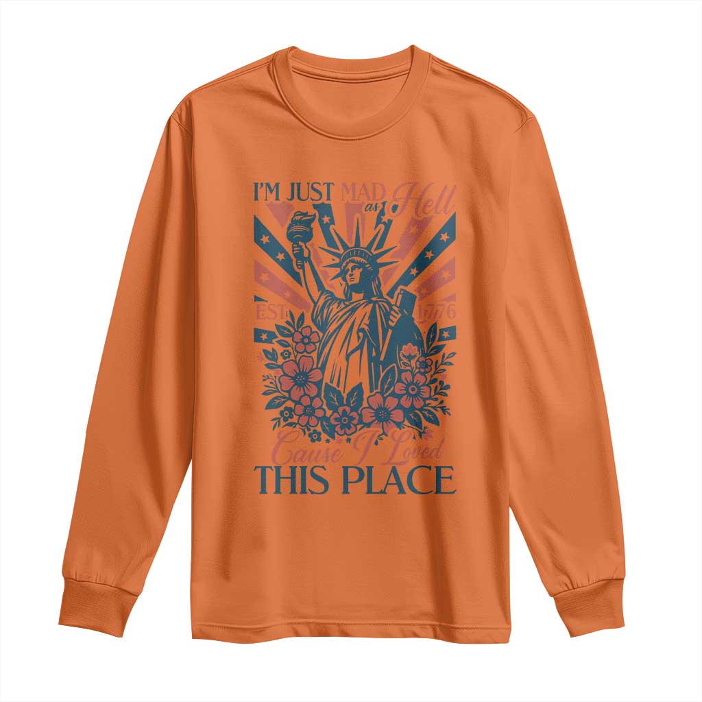 I'm Just Mad As Hell Cause I Love This Place Long Sleeve Shirt Vintage Statue of Liberty Patriotic Retro Flora