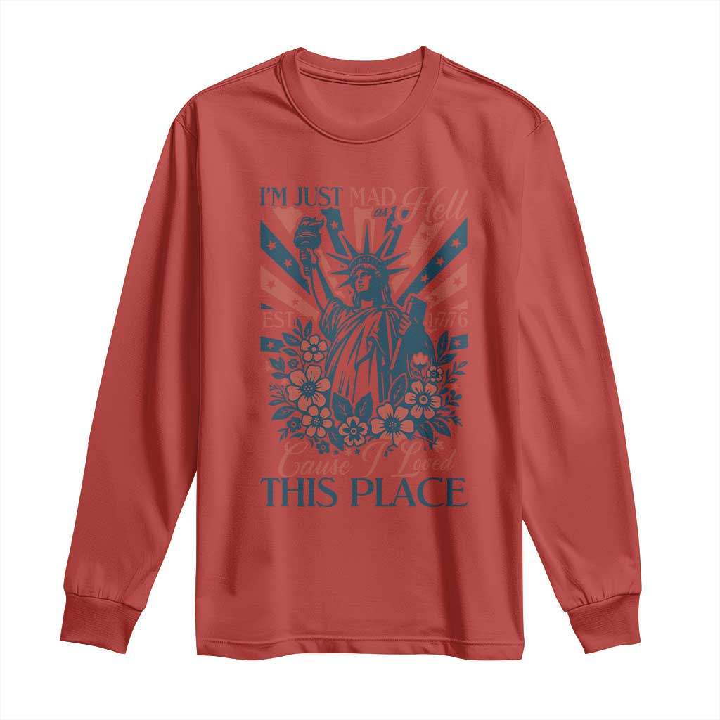 I'm Just Mad As Hell Cause I Love This Place Long Sleeve Shirt Vintage Statue of Liberty Patriotic Retro Flora