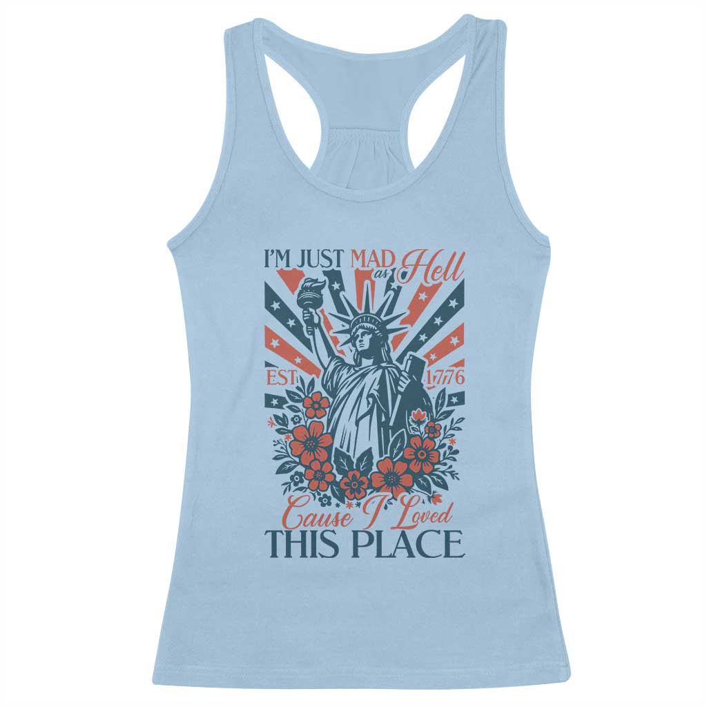 I'm Just Mad As Hell Cause I Love This Place Racerback Tank Top Vintage Statue of Liberty Patriotic Retro Flora