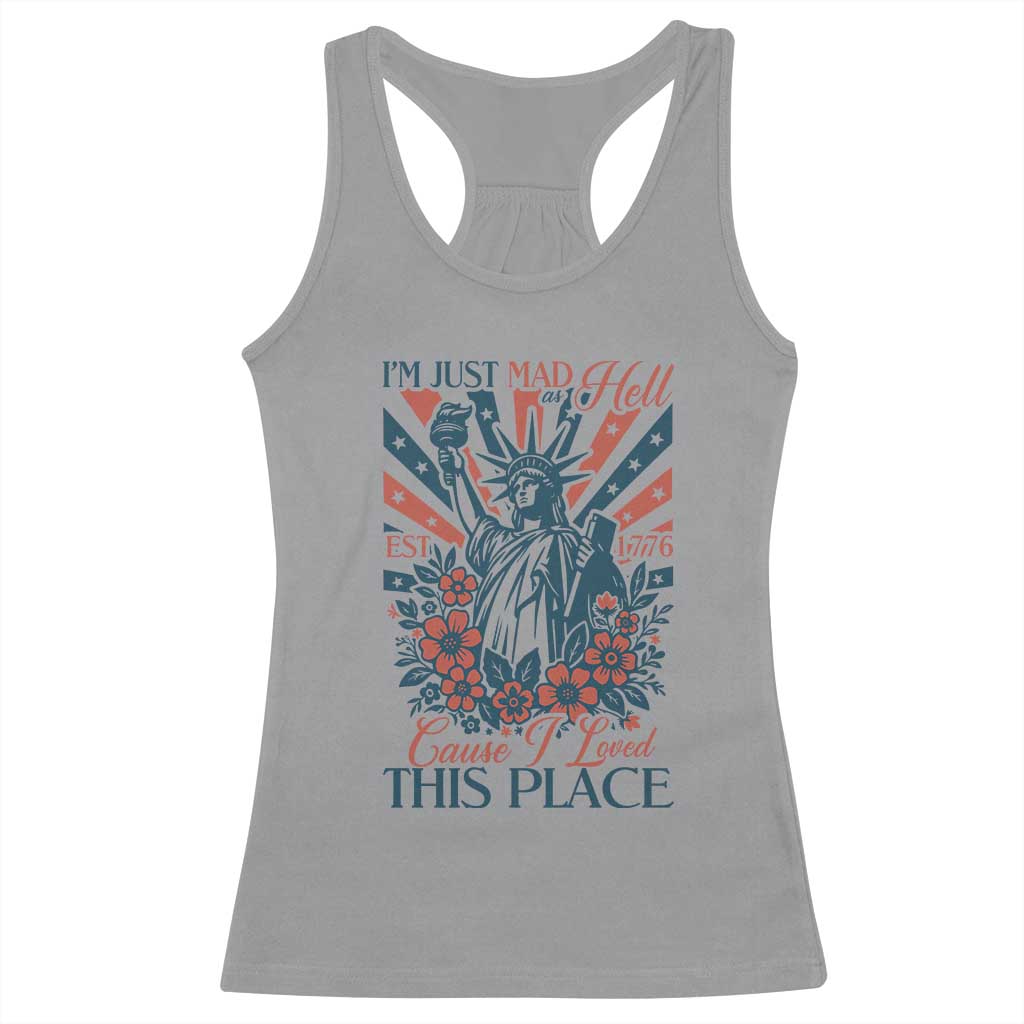 I'm Just Mad As Hell Cause I Love This Place Racerback Tank Top Vintage Statue of Liberty Patriotic Retro Flora