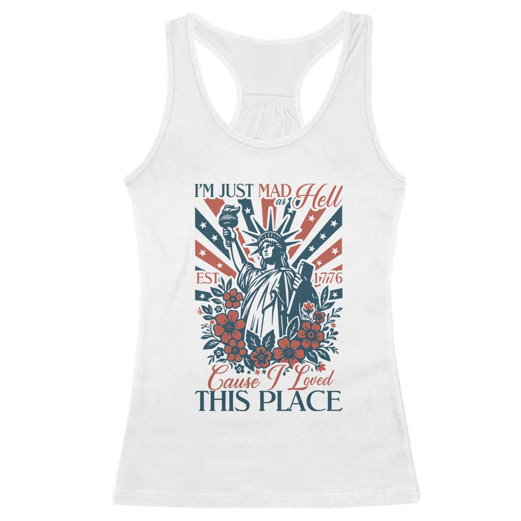 I'm Just Mad As Hell Cause I Love This Place Racerback Tank Top Vintage Statue of Liberty Patriotic Retro Flora