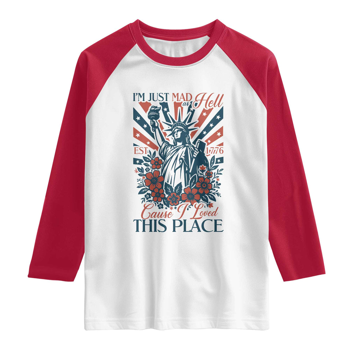 I'm Just Mad As Hell Cause I Love This Place Raglan Shirt Vintage Statue of Liberty Patriotic Retro Flora
