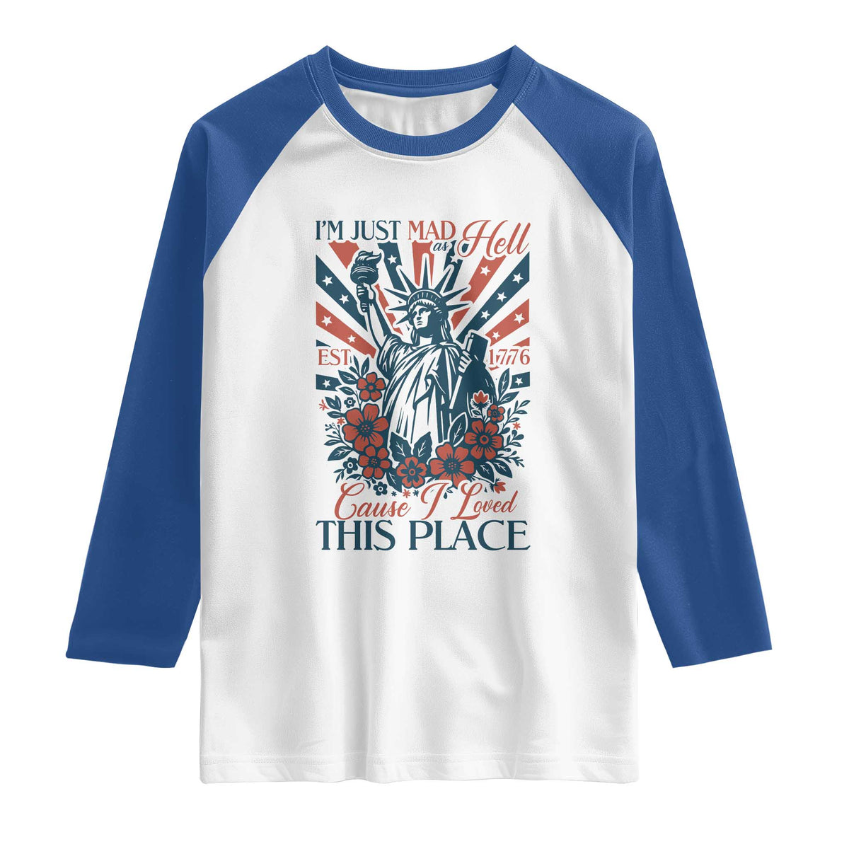 I'm Just Mad As Hell Cause I Love This Place Raglan Shirt Vintage Statue of Liberty Patriotic Retro Flora