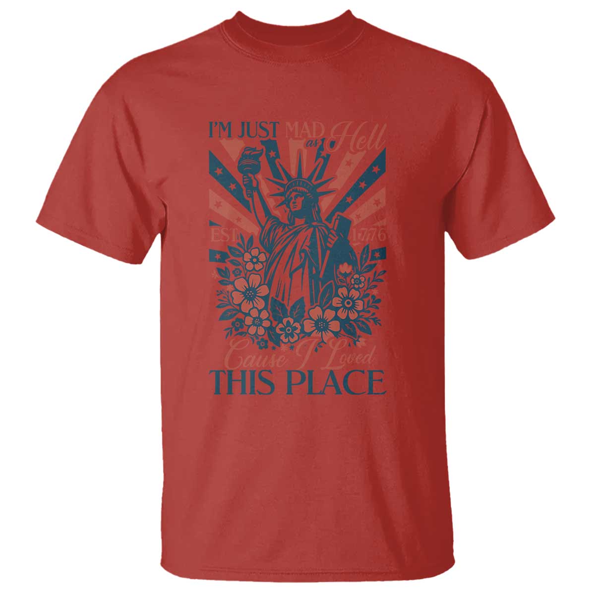 I'm Just Mad As Hell Cause I Love This Place T Shirt Vintage Statue of Liberty Patriotic Retro Flora