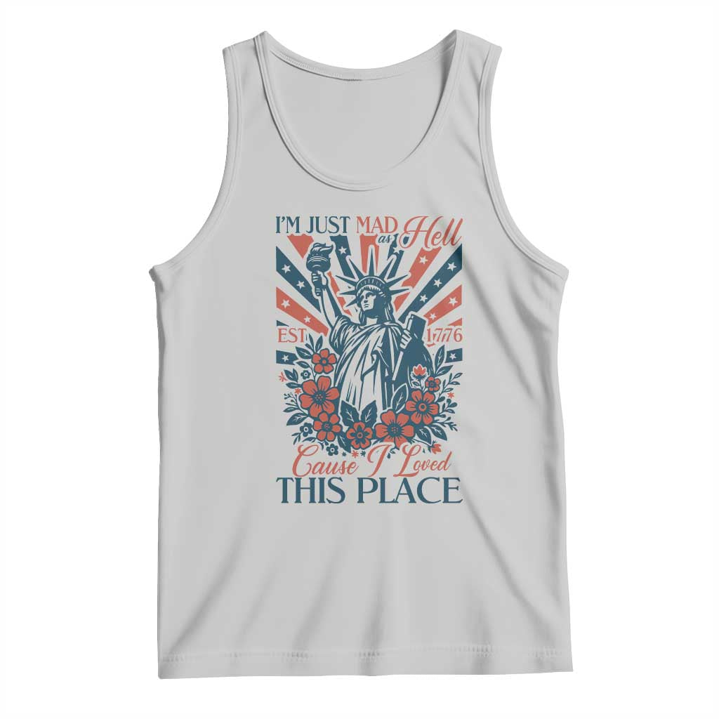 I'm Just Mad As Hell Cause I Love This Place Tank Top Vintage Statue of Liberty Patriotic Retro Flora