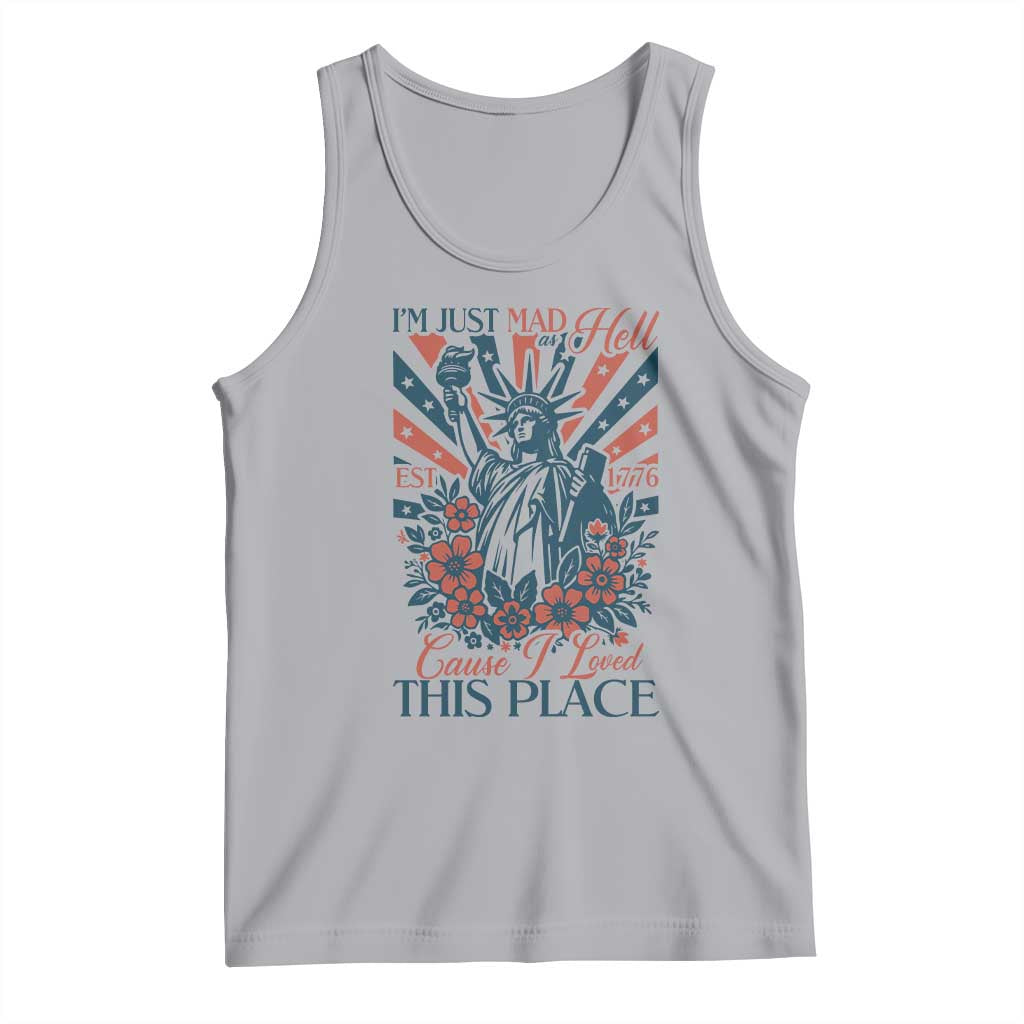 I'm Just Mad As Hell Cause I Love This Place Tank Top Vintage Statue of Liberty Patriotic Retro Flora