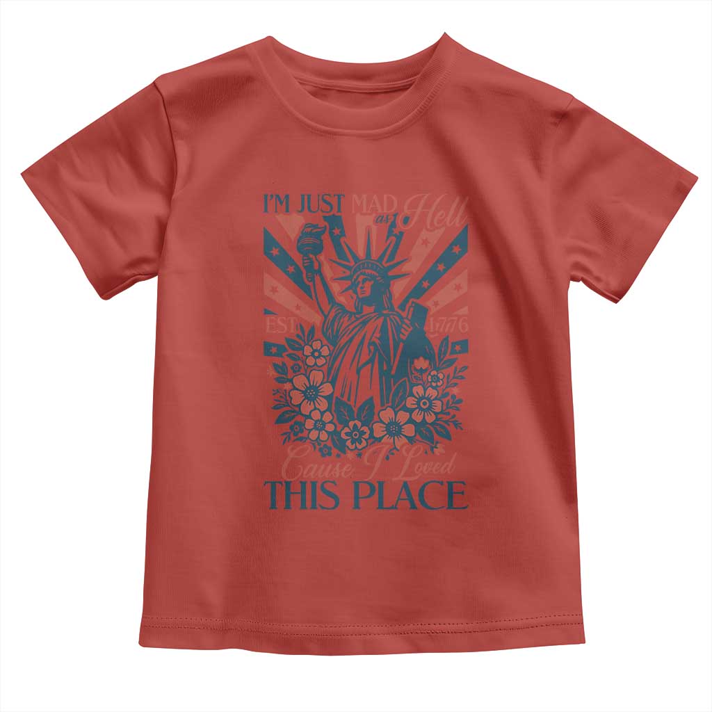 I'm Just Mad As Hell Cause I Love This Place Toddler T Shirt Vintage Statue of Liberty Patriotic Retro Flora