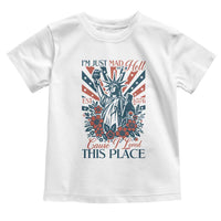 I'm Just Mad As Hell Cause I Love This Place Toddler T Shirt Vintage Statue of Liberty Patriotic Retro Flora