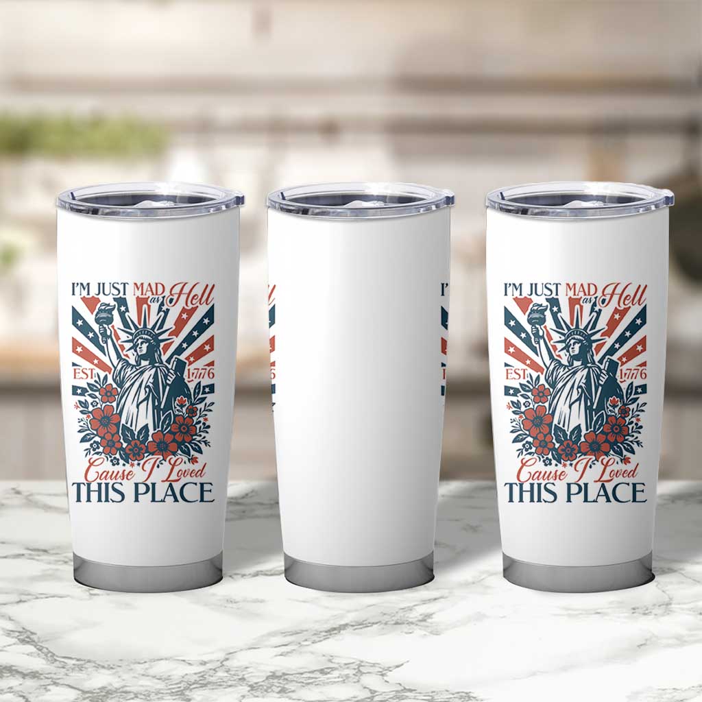I'm Just Mad As Hell Cause I Love This Place Tumbler Cup Vintage Statue of Liberty Patriotic Retro Flora