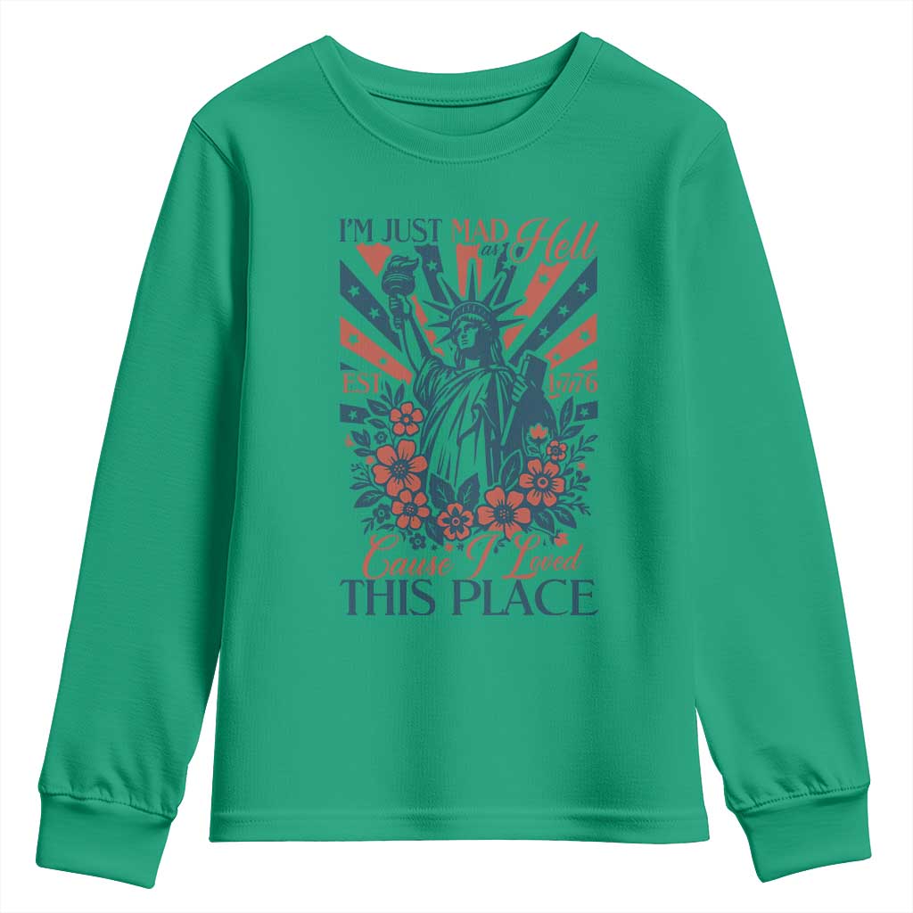 I'm Just Mad As Hell Cause I Love This Place Youth Sweatshirt Vintage Statue of Liberty Patriotic Retro Flora