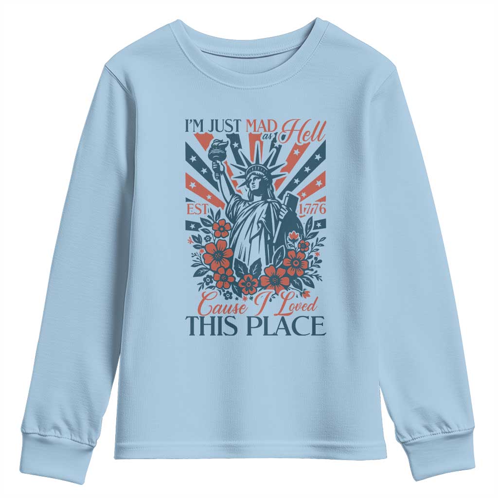 I'm Just Mad As Hell Cause I Love This Place Youth Sweatshirt Vintage Statue of Liberty Patriotic Retro Flora